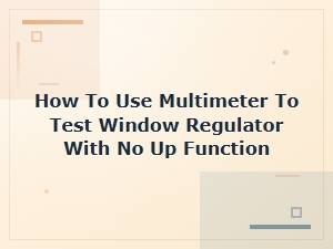 How to Use a Multimeter to Test a Window Regulator with No Up Function