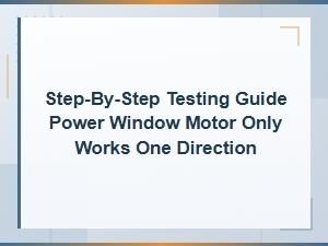 Step-By-Step Testing Guide: Power Window Motor Only Works One Direction