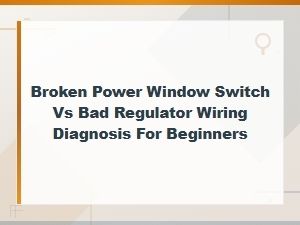 Diagnosing a Broken Power Window Switch vs Bad Regulator or Wiring for Beginners