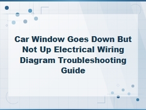 Car Window Goes Down but Not Up Electrical Wiring Diagram Troubleshooting Guide