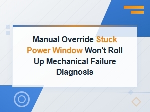 Power Window Stuck Won't Roll Up: Manual Override and Mechanical Failure Diagnosis