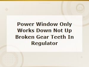 Broken Gear Teeth Cause Window to Only Go Down