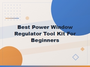Best Power Window Regulator Tool Kit for Beginners: Window Motor Diagnosis Guide