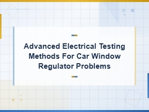 Advanced Electrical Testing for Car Window Regulator and Switch Problems