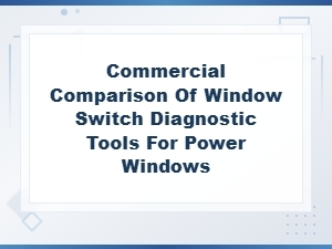 Commercial Comparison of Window Switch Diagnostic Tools for Power Windows